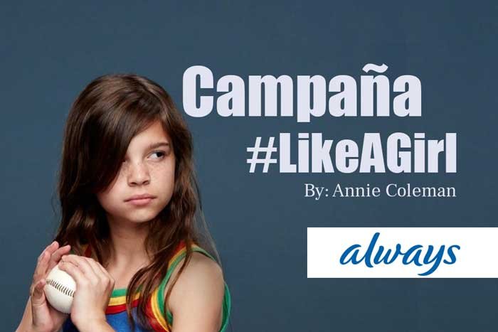 El marketing emocional de Always - Análisis de la campaña #LikeAGril By: Annie Coleman